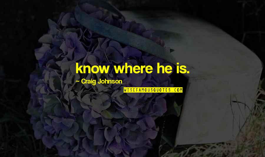 Ralph Wiggums Quotes By Craig Johnson: know where he is.