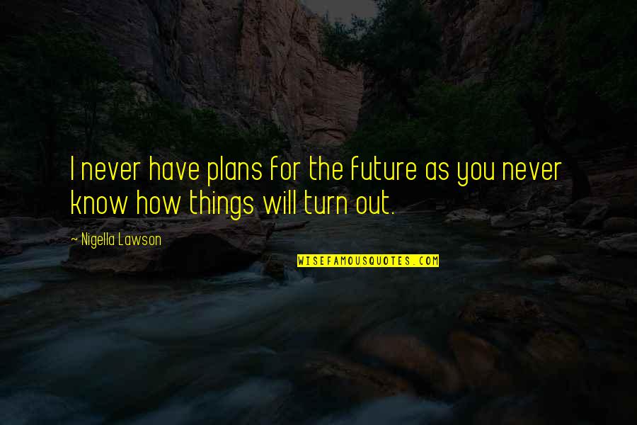 Ralphie Mays Wife Quotes By Nigella Lawson: I never have plans for the future as