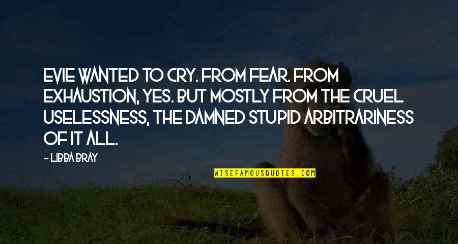 Ralphie's Quotes By Libba Bray: Evie wanted to cry. From fear. From exhaustion, Ralphie's Quotes By Libba Bray: Evie wanted to cry. From fear. From exhaustion,