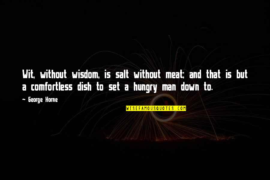 Ralphos Pizza Quotes By George Horne: Wit, without wisdom, is salt without meat; and