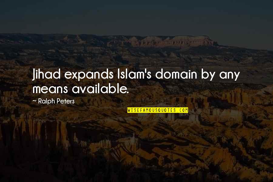 Ralph's Quotes By Ralph Peters: Jihad expands Islam's domain by any means available.