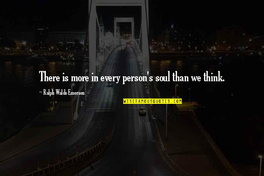 Ralph's Quotes By Ralph Waldo Emerson: There is more in every person's soul than
