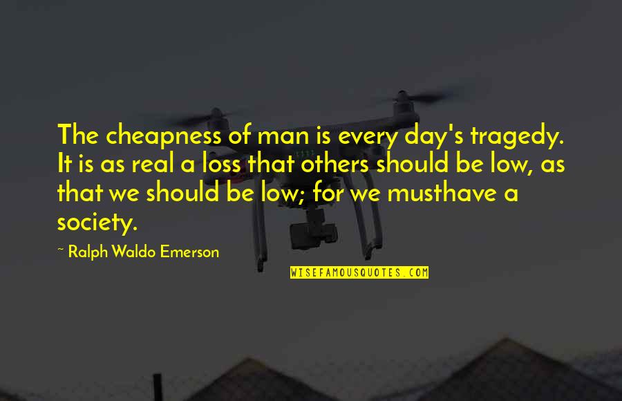 Ralph's Quotes By Ralph Waldo Emerson: The cheapness of man is every day's tragedy.