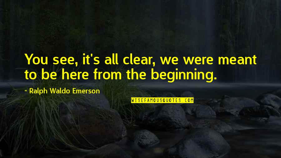 Ralph's Quotes By Ralph Waldo Emerson: You see, it's all clear, we were meant