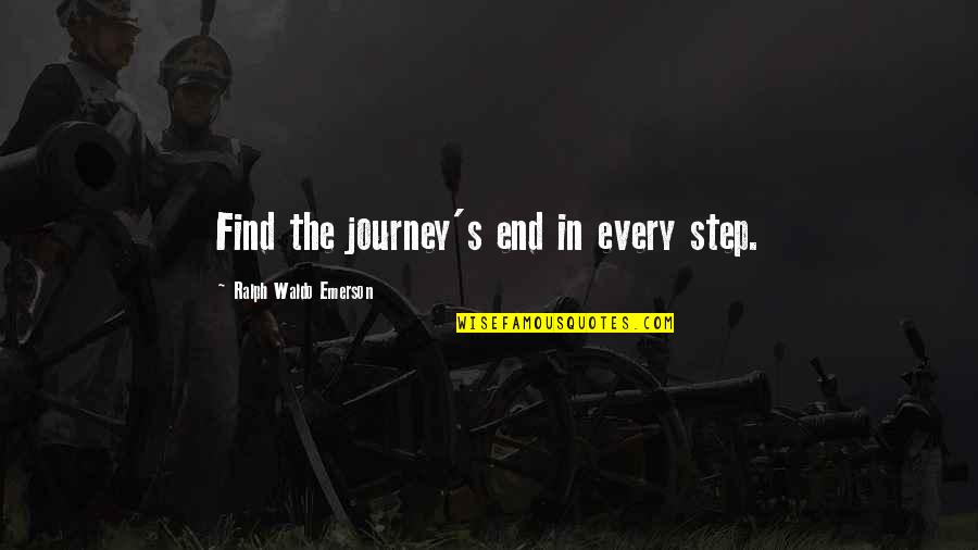 Ralph's Quotes By Ralph Waldo Emerson: Find the journey's end in every step.