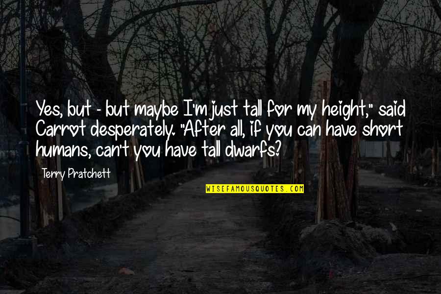 Ralson Wheel Quotes By Terry Pratchett: Yes, but - but maybe I'm just tall