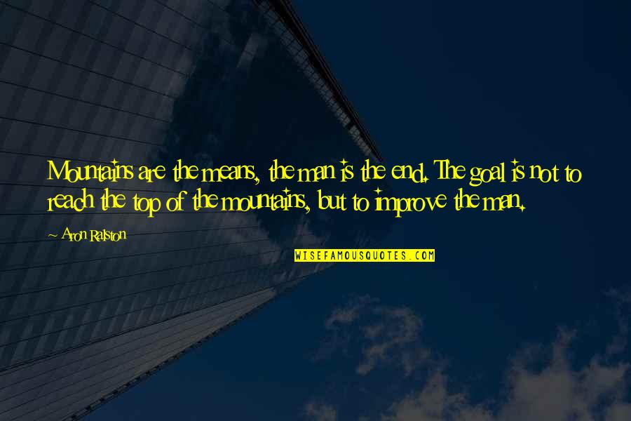Ralston's Quotes By Aron Ralston: Mountains are the means, the man is the Ralston's Quotes By Aron Ralston: Mountains are the means, the man is the