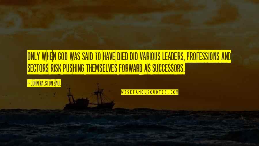 Ralston's Quotes By John Ralston Saul: Only when God was said to have died Ralston's Quotes By John Ralston Saul: Only when God was said to have died