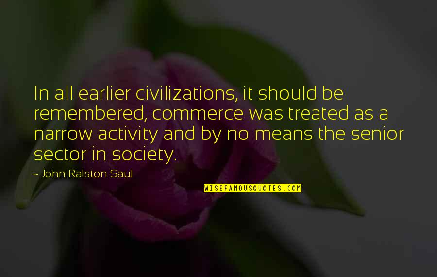 Ralston's Quotes By John Ralston Saul: In all earlier civilizations, it should be remembered, Ralston's Quotes By John Ralston Saul: In all earlier civilizations, it should be remembered,