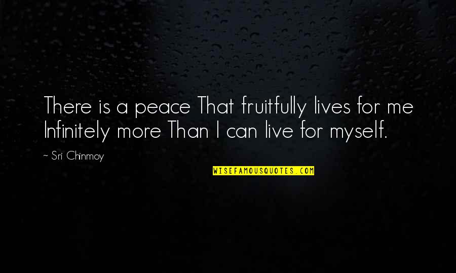 Ralter Quotes By Sri Chinmoy: There is a peace That fruitfully lives for