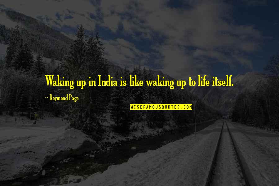Ralyne Quotes By Reymond Page: Waking up in India is like waking up Ralyne Quotes By Reymond Page: Waking up in India is like waking up