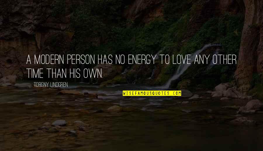 Ram Bajaj Quotes By Torgny Lindgren: A modern person has no energy to love