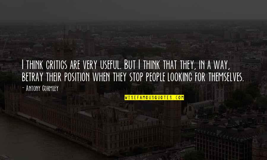 Ram Charan Quotes By Antony Gormley: I think critics are very useful. But I