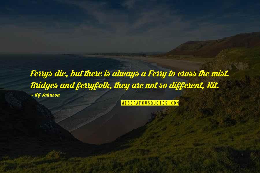 Ram Charan Quotes By Kij Johnson: Ferrys die, but there is always a Ferry