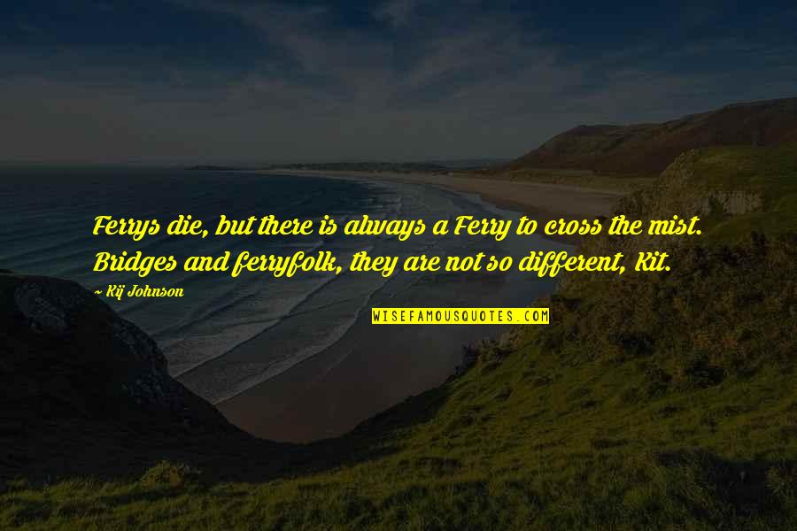 Ram Charan Quotes By Kij Johnson: Ferrys die, but there is always a Ferry Ram Charan Quotes By Kij Johnson: Ferrys die, but there is always a Ferry