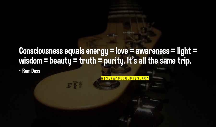 Ram Dass Love Quotes By Ram Dass: Consciousness equals energy = love = awareness =