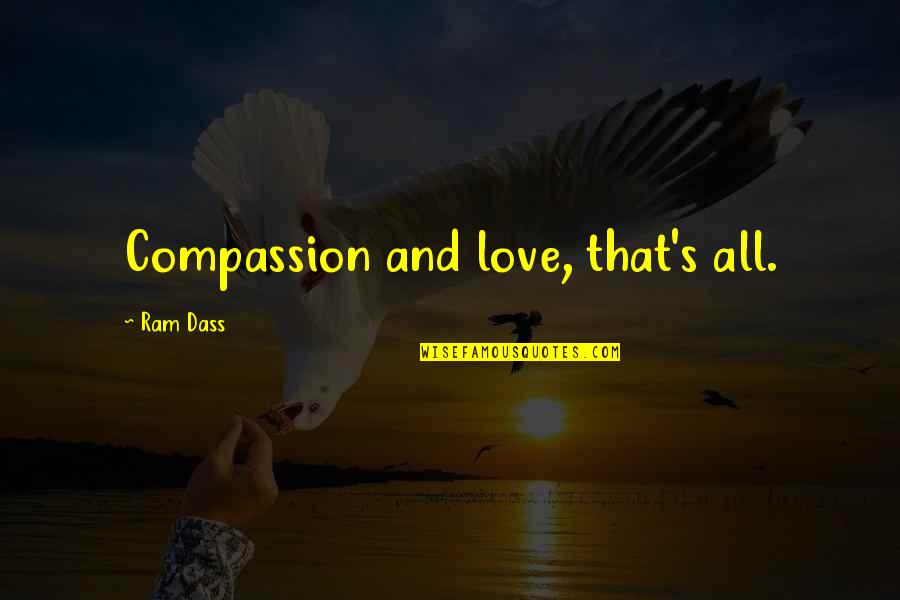 Ram Dass Love Quotes By Ram Dass: Compassion and love, that's all.