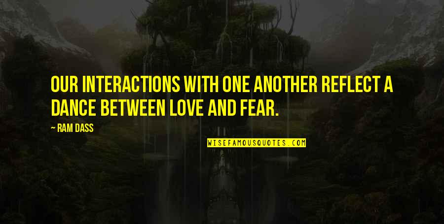 Ram Dass Love Quotes By Ram Dass: Our interactions with one another reflect a dance