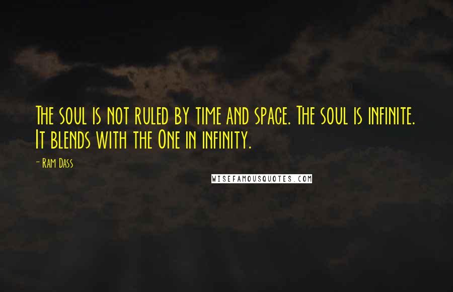 Ram Dass quotes: The soul is not ruled by time and space. The soul is infinite. It blends with the One in infinity.