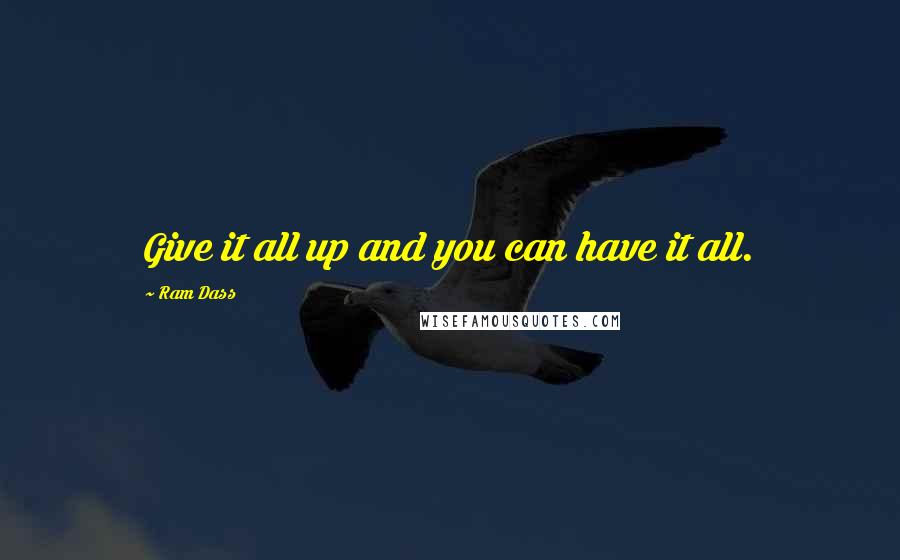 Ram Dass quotes: Give it all up and you can have it all.