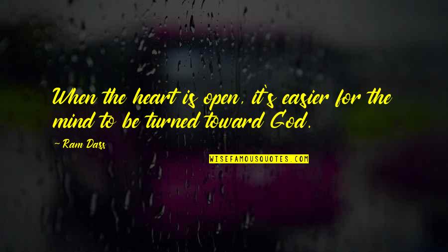 Ram Dass Quotes By Ram Dass: When the heart is open, it's easier for