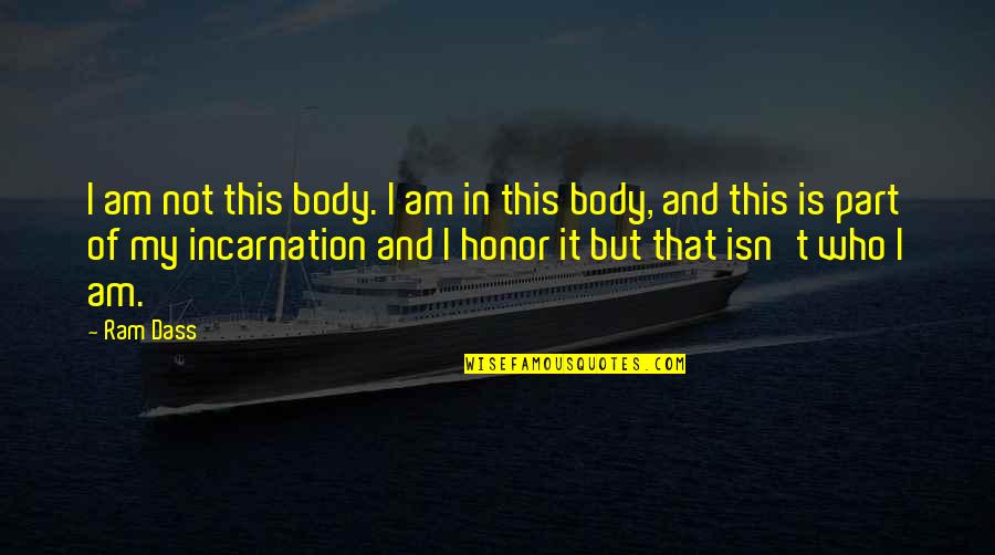 Ram Dass Quotes By Ram Dass: I am not this body. I am in