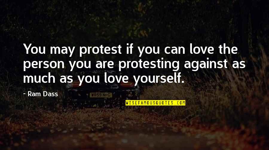 Ram Dass Quotes By Ram Dass: You may protest if you can love the