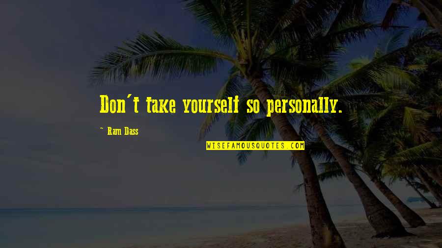 Ram Dass Quotes By Ram Dass: Don't take yourself so personally.