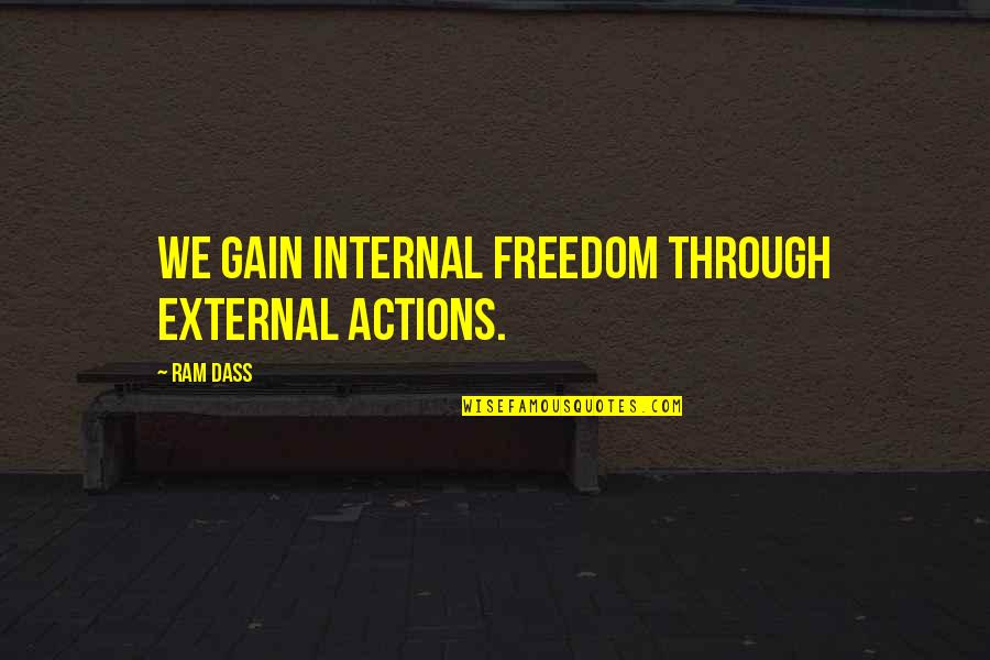 Ram Dass Quotes By Ram Dass: We gain internal freedom through external actions.