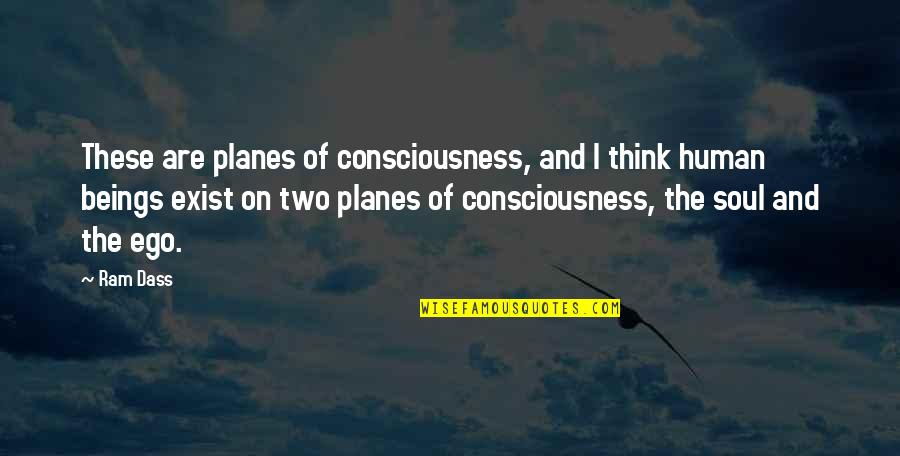 Ram Dass Quotes By Ram Dass: These are planes of consciousness, and I think