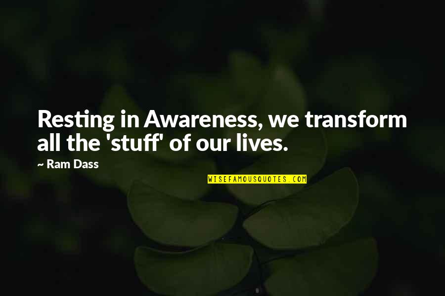 Ram Dass Quotes By Ram Dass: Resting in Awareness, we transform all the 'stuff'