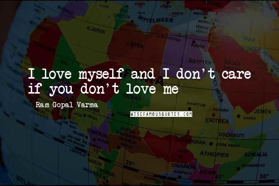 Ram Gopal Varma quotes: I love myself and I don't care if you don't love me