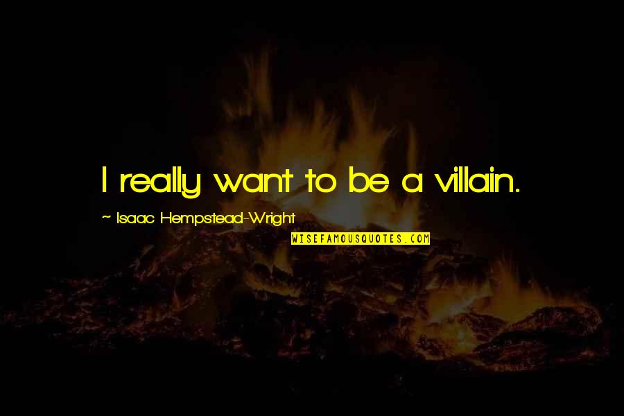 Ram Hanuman Quotes By Isaac Hempstead-Wright: I really want to be a villain.