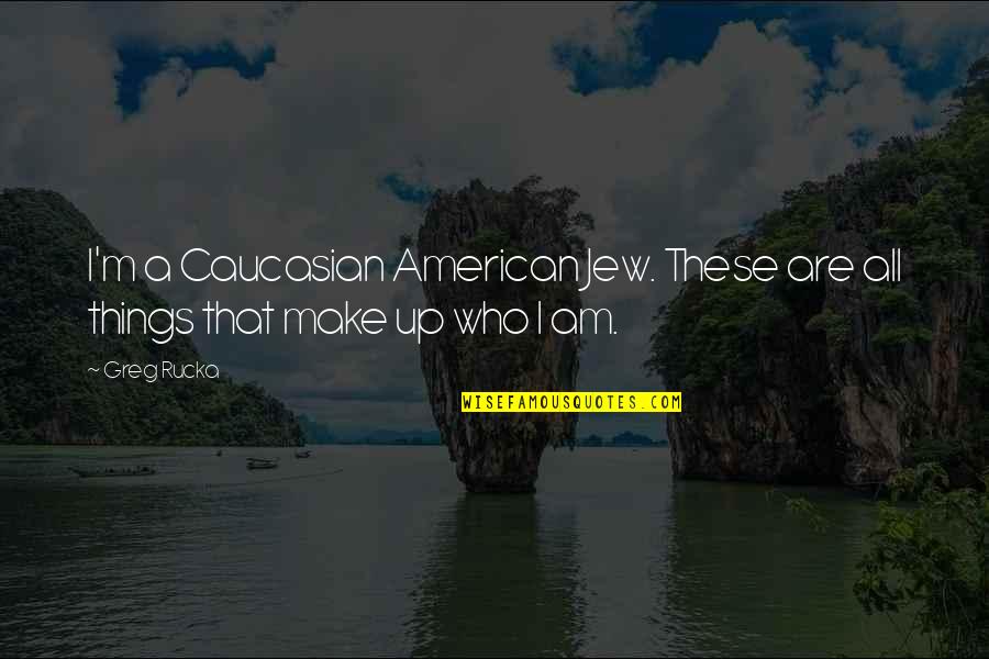 Ram Jethmalani Quotes By Greg Rucka: I'm a Caucasian American Jew. These are all