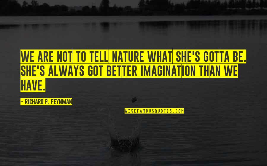 Ram Jethmalani Quotes By Richard P. Feynman: We are not to tell nature what she's