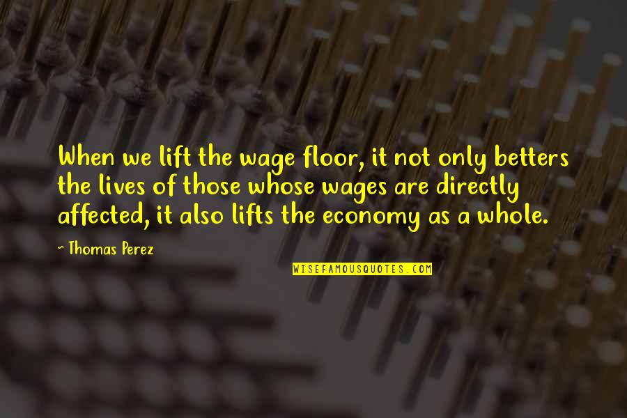 Ram Jethmalani Quotes By Thomas Perez: When we lift the wage floor, it not
