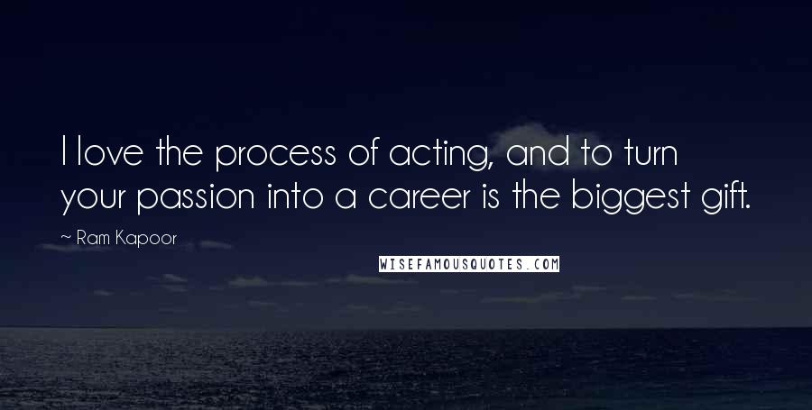 Ram Kapoor quotes: I love the process of acting, and to turn your passion into a career is the biggest gift.