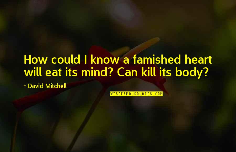 Ram Kishan Sarees Quotes By David Mitchell: How could I know a famished heart will