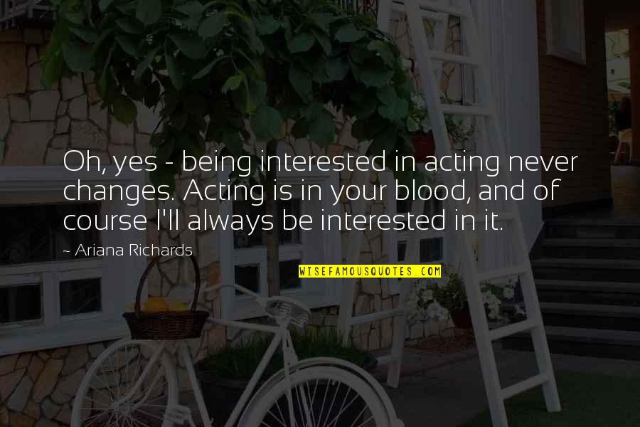Ram Krishna Paramhans Quotes By Ariana Richards: Oh, yes - being interested in acting never