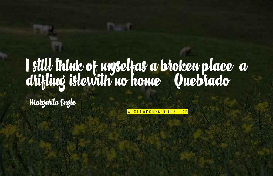 Ram Lakhan Quotes By Margarita Engle: I still think of myselfas a broken place,