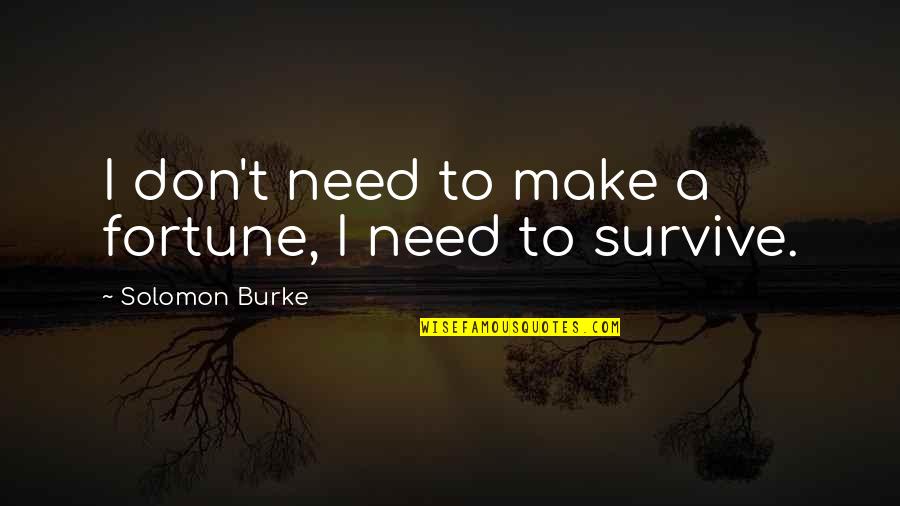 Ram Manohar Lohia Quotes By Solomon Burke: I don't need to make a fortune, I