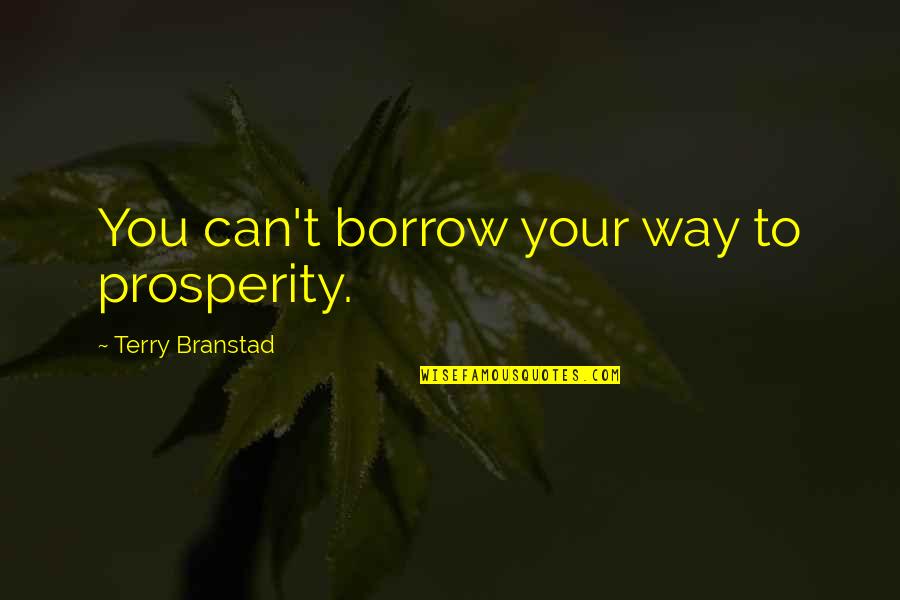 Ram Manohar Lohia Quotes By Terry Branstad: You can't borrow your way to prosperity.