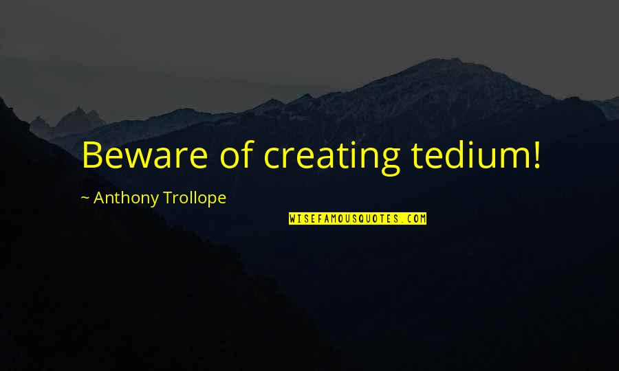 Ram Naam Quotes By Anthony Trollope: Beware of creating tedium!