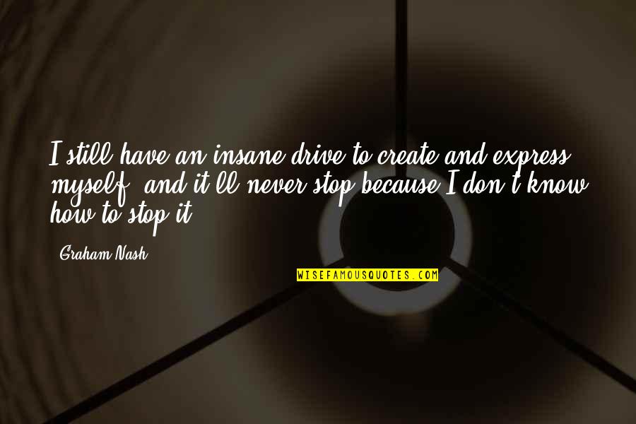 Ram Navami Special Quotes By Graham Nash: I still have an insane drive to create Ram Navami Special Quotes By Graham Nash: I still have an insane drive to create