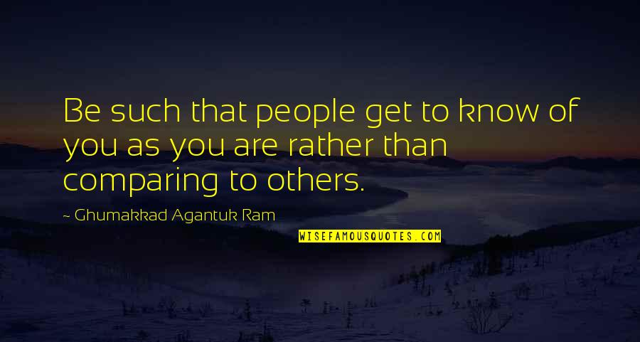 Ram Quotes By Ghumakkad Agantuk Ram: Be such that people get to know of