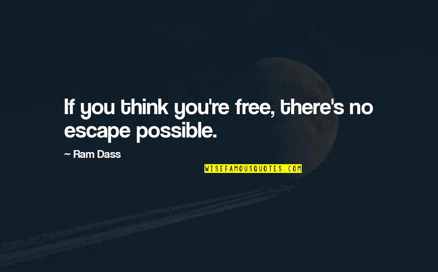 Ram Quotes By Ram Dass: If you think you're free, there's no escape