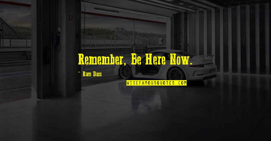 Ram Quotes By Ram Dass: Remember, Be Here Now.