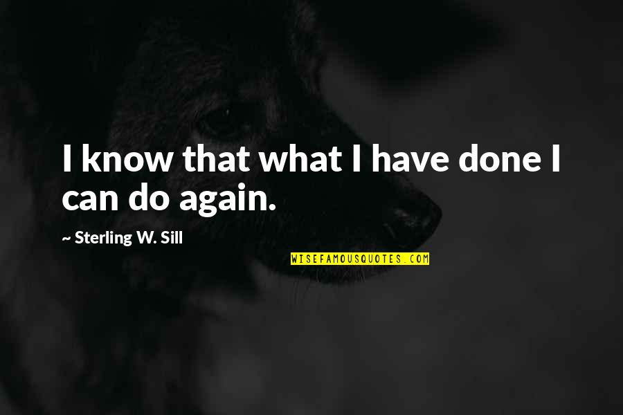 Ram Rage Quotes By Sterling W. Sill: I know that what I have done I Ram Rage Quotes By Sterling W. Sill: I know that what I have done I