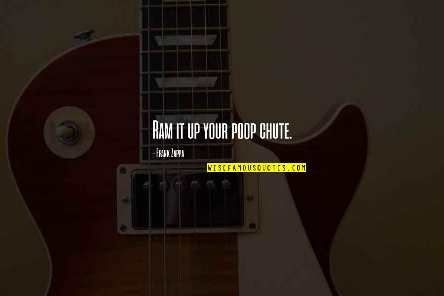 Ram Ram Quotes By Frank Zappa: Ram it up your poop chute. Ram Ram Quotes By Frank Zappa: Ram it up your poop chute.