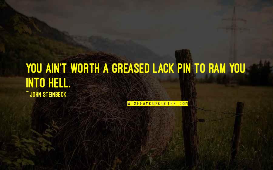 Ram Ram Quotes By John Steinbeck: You ain't worth a greased lack pin to Ram Ram Quotes By John Steinbeck: You ain't worth a greased lack pin to
